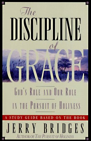 The Discipline of Grace: God's Role and Our Role in the Pursuit of Holiness Study Guide by Dietrich Gruen, Jerry Bridges