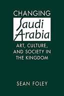 Changing Saudi Arabia: Art, Culture, and Society in the Kingdom by Sean Foley