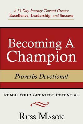 Becoming A Champion: A 31 Day Journey Toward Greater Excellence, Leadership, and Success by Russ Mason