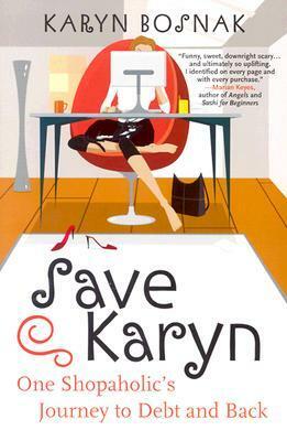Save Karyn: One Shopaholic's Journey to Debt and Back by Karyn Bosnak