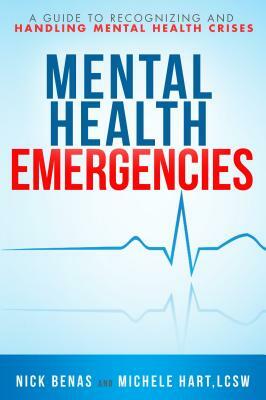 Mental Health Emergencies: A Guide to Recognizing and Handling Mental Health Crises by Nick Benas, Michele Hart