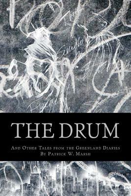 The Drum: And Other Stories from the Greenland Diaries by Patrick W. Marsh