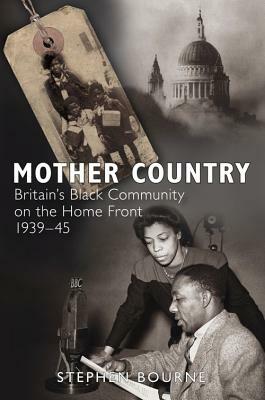 Mother Country: Britain's Black Community on the Home Front 1939-45 by Stephen Bourne