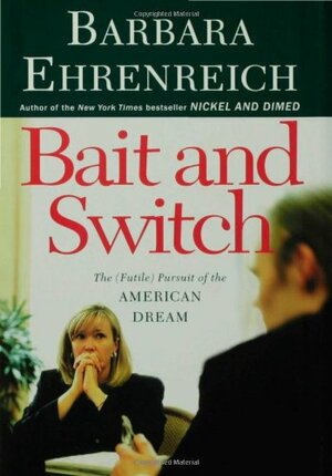 Bait and Switch: The (Futile) Pursuit of the American Dream by Barbara Ehrenreich