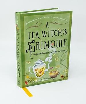 A Tea Witch's Grimoire: Magickal Recipes for Your Tea Time by S. M. Harlow