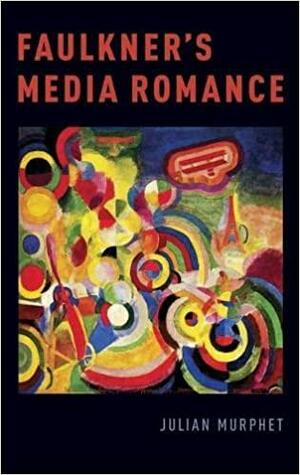 Faulkner's Media Romance by Julian Murphet