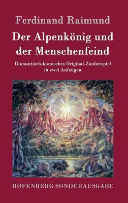 Der Alpenkönig und der Menschenfeind: Romantisch-komisches Original-Zauberspiel in zwei Aufzügen by Ferdinand Raimund