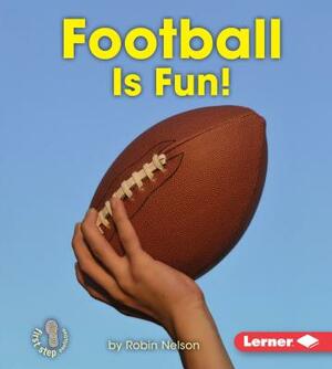 Football Is Fun! by Robin Nelson