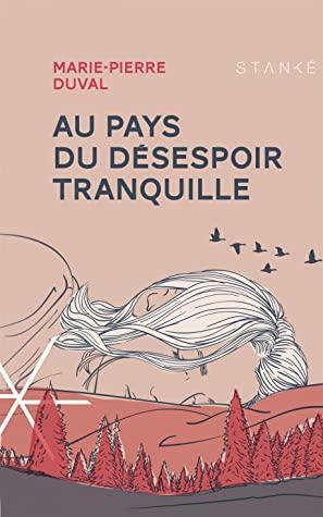 Au pays du désespoir tranquille by Marie-Pierre Duval