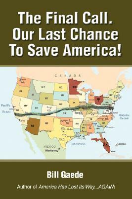 The Final Call. Our Last Chance to Save America! by Bill Gaede