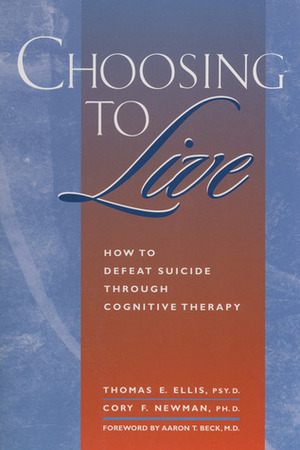 Choosing to Live: How to Defeat Suicide Through Cognitive Therapy by Cory F. Newman, Thomas E. Ellis, Aaron T. Beck