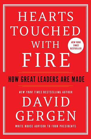 Hearts Touched with Fire: How Great Leaders are Made by David Gergen