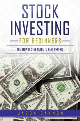 Stock Investing for Beginners: The Step by Step Guide to Real Profits by Jason Cannon