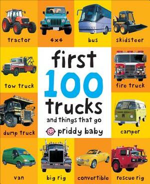 First 100 Trucks: And Things That Go by Roger Priddy