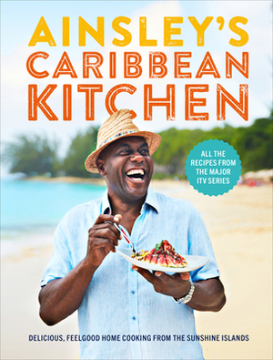 Ainsley's Caribbean Kitchen: Delicious Feelgood Cooking from the Sunshine Islands. All the Recipes from the Major Itv Series by Ainsley Harriott