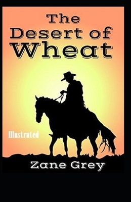 The Desert of Wheat Illustrated by Zane Grey