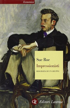 Impressionisti: biografia di un gruppo by Sue Roe