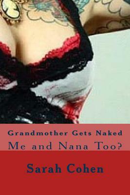 Grandmother Gets Naked: Me and Nana Too? by Sarah Cohen