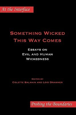 Something Wicked This Way Comes: Essays on Evil and Human Wickedness by Colette Balmain, Lois Drawmer