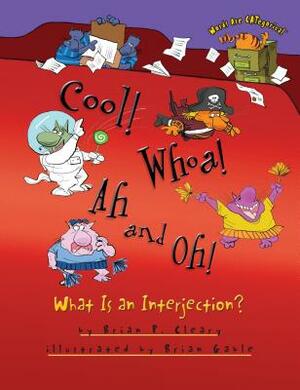Cool! Whoa! Ah and Oh!: What Is an Interjection? by Brian P. Cleary