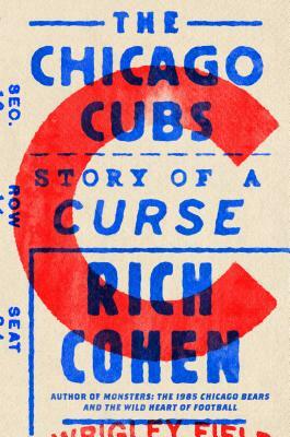 The Chicago Cubs: Story of a Curse by Rich Cohen