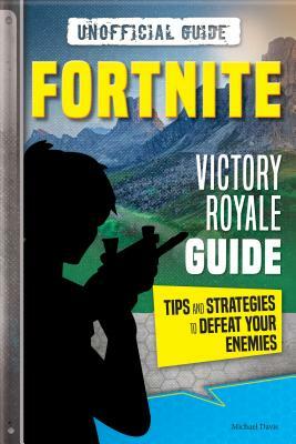 Fortnite: Victory Royale Guide: Tips and Strategies to Defeat Your Enemies (Unofficial) by Michael Davis