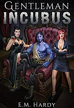 The Gentleman Incubus: A LitRPG Harem Series by E.M. Hardy