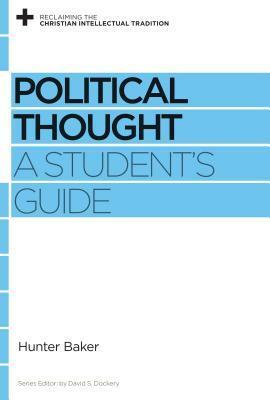 Political Thought: A Student's Guide by David S. Dockery, Hunter Baker