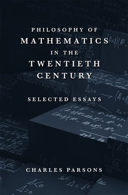 Philosophy of Mathematics in the Twentieth Century: Selected Essays by Charles Parsons