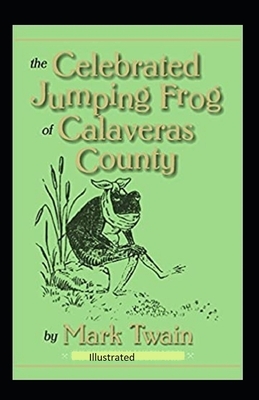 The Celebrated Jumping Frog of Calaveras County Illustrated by Mark Twain