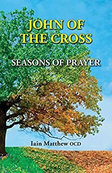 John of the Cross: Seasons of Prayer by Iain Matthew