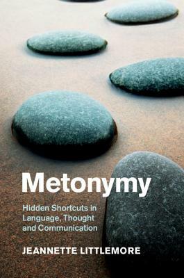 Metonymy: Hidden Shortcuts in Language, Thought and Communication by Jeannette Littlemore