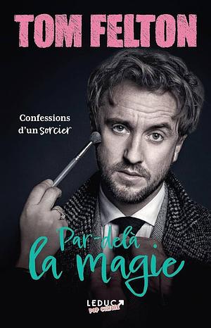 Par-delà la magie: confessions d'un sorcier by Tom Felton