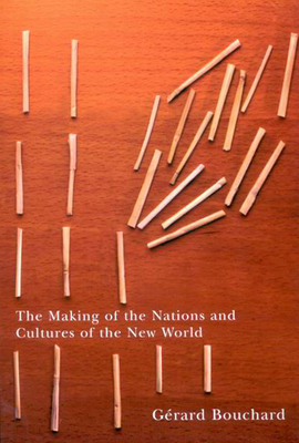 The Making of the Nations and Cultures of the New World: An Essay in Comparative History by Gerard Bouchard