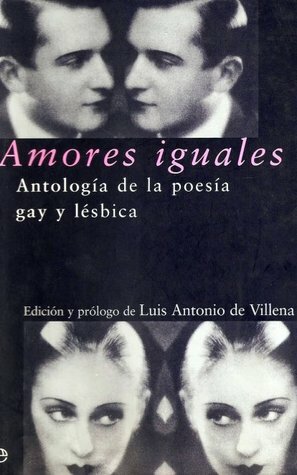 Amores iguales. Antología de la poesía gay y lésbica by Various, Luis Antonio de Villena