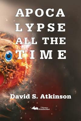 Apocalypse All The Time by David S. Atkinson