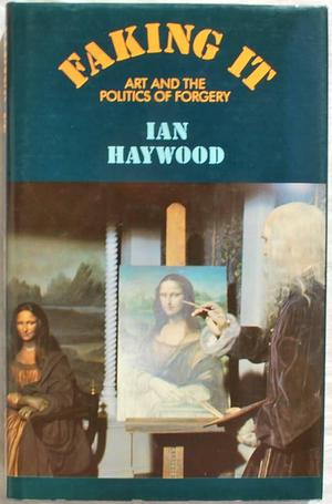Faking it: Art and the Politics of Forgery by Ian Haywood
