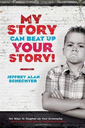 My Story Can Beat Up Your Story: Ten Ways to Toughen Up Your Screenplay from Opening Hook to Knockout Punch by Jeffrey Alan Schechter (19-May-2011) Paperback by Jeffrey Schechter, Jeffrey Schechter