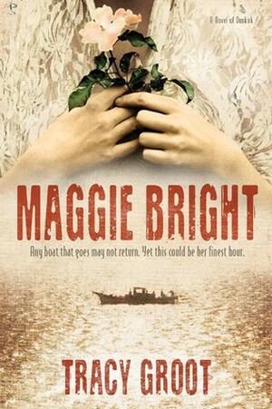 Maggie Bright: A Novel of Dunkirk by Tracy Groot