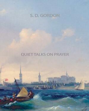 Quiet Talks on Prayer by S. D. Gordon