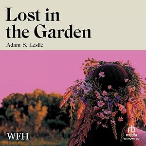 Lost in the Garden by Adam S. Leslie