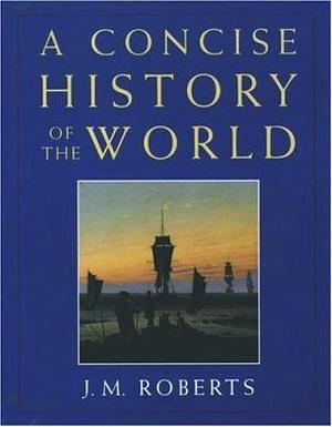 A Concise History of the World by Peter Lawrence, J.M. Roberts