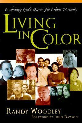 Living in Color: Embracing God's Passion for Ethnic Diversity by Randy Woodley, John Dawson