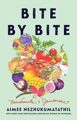 Bite by Bite: Nourishments and Jamborees by Aimee Nezhukumatathil
