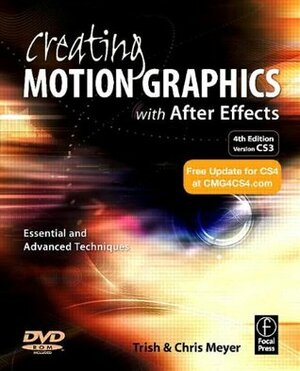 Creating Motion Graphics with After Effects: Essential & Advanced Techniques by Chris Meyer, Trish Meyer