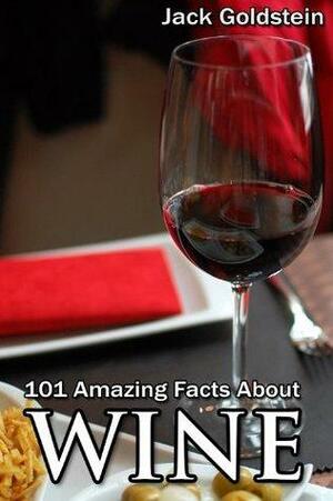 101 Amazing Facts about Wine by Jack Goldstein