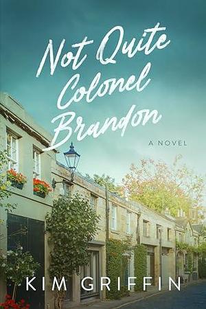 Not Quite Colonel Brandon: A Novel by Kim Griffin, Kim Griffin