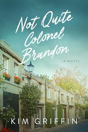 Not Quite Colonel Brandon: A Novel by Kim Griffin, Kim Griffin