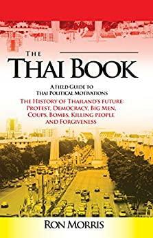 The Thai Book: A Field Guide to Thai Political Motivations by Ron Morris