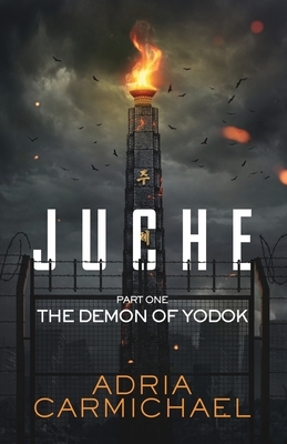 Juche: Part one - The Demon of Yodok by Adria Carmichael